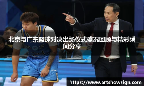 哈哈体育北京与广东篮球对决出场仪式盛况回顾与精彩瞬间分享